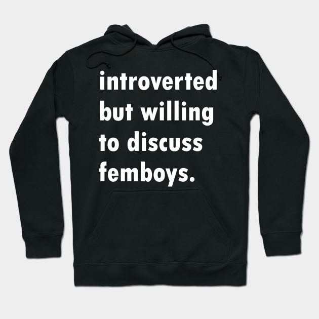 Introverted but willing to discuss femboys Hoodie by Brobocop